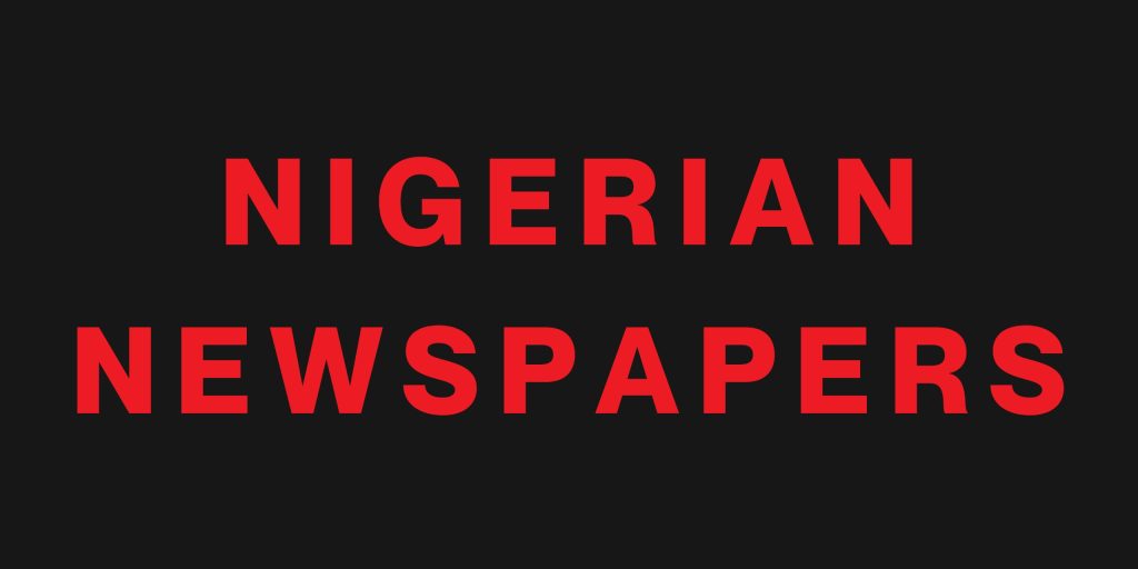 FRONT PAGES: Nigerian Newspapers – 17 August 2025